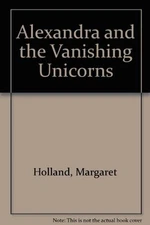 ALEXANDRA AND THE VANISHING UNICORNS By Margaret Holland & Craig B. Mckee *VG+*
