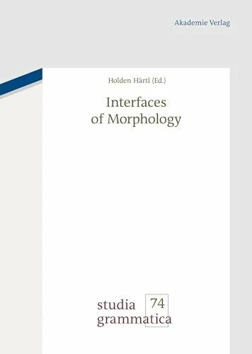 Interfaces of Morphology: A Festschrift for Buch De Gruyter Akademie Forschung - Härtl, Holden