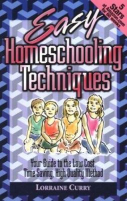 Easy Homeschooling Techniques: Your Guide to the Low Cost, Time Saving, High...