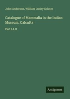 John Anderson (U. A.) | Catalogue Of Mammalia In The Indian Museum, Calcutta