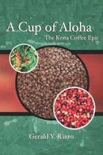 A Cup of Aloha: The Kona Coffee Epic by Kinro, Gerald Y.