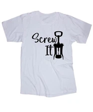 Screw it Funny white T-shirt Drink Wine Sayings shirt Cork opener