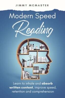 Modern Speed Reading: Learn to Inhale and Absorb Written Content and Improve