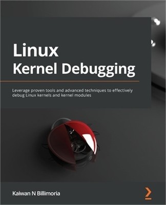 Linux Kernel Debugging: Leverage proven tools and advanced techniques to effecti