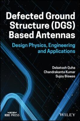 Defected Ground Structure Based Antennas : Design Physics, Engineering, and A...