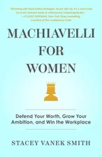 Machiavelli for Women: Defend Your Worth, Grow Your Ambition, and Win the Wo...