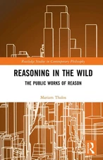 Reasoning in the Wild: The Public Works of Reason by Mariam Thalos Hardcover Boo