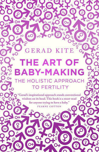 The Art of Baby-Making: The Holistic Approach to Fertility, Gerad Kite, NewBooks