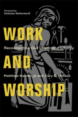 Work and Worship: Reconnecting Our Labor and Liturgy, Kaemingk, Book