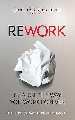 ReWork: Change the Way You Work Forever by Jason Fried, David Heinemeier Hansson