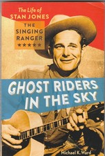 Ghost Riders in the Sky: The Life of Stan Jones, the Singing Ranger by MK Ward