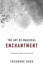 Theodore Rose The Art of Magickal Enchantment (Paperback) Power of