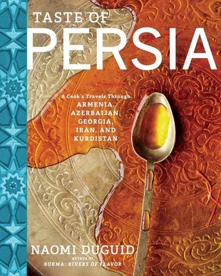 Taste of Persia: A Cook's Travels Through Armenia, Azerbaijan, Georgia, Iran, an