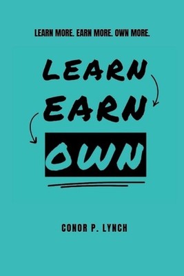 Learn Earn Own: Learn More. Earn More. Own More. by Conor P. Lynch Paperback Boo