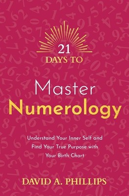 21 Days to Master Numerology: Understand Your Inner Self and Find Your True Purp