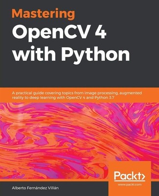 Mastering OpenCV 4 mit Python: Ein praktischer Leitfaden zu Themen von ima...