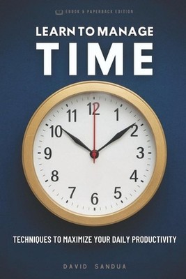 Learn to Manage Time: Techniques to Maximize Your Daily Productivity by David Sa