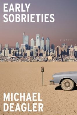 Early Sobrieties : A Novel Hardcover Michael Deagler