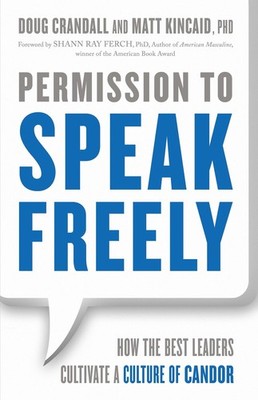 Permission to Speak Freely: How the Best Leaders Cultivate a Culture of Cand...