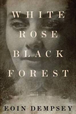 White Rose, Black Forest - Hardcover By Dempsey, Eoin - GOOD