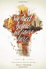 We Died Before We Came Here : A True Story of Sacrifice and Hope