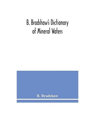 B. Bradshaw's dictionary of mineral waters, climatic health resorts, sea baths, 