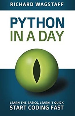 Python in a Day : Learn the Basics, Learn It Quick, Start Coding