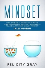 Mindset: Come cambiare la propria vita in meglio! Come raggiungere il successo e
