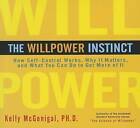 The Willpower Instinct: How Self-Control Works, Why It Matters, and What You Can Do to Get More of It by Kelly McGonigal (CD-Audio, 2012)
