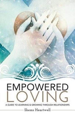 Empowered Loving: A Guide To Learning and Growing Through Relationships by Shems