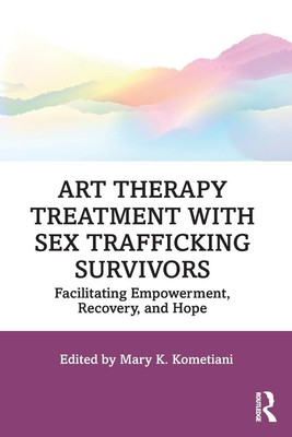 Art Therapy Treatment with Sex Trafficking Survivors Mary K. Kometiani Buch 2019