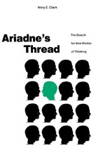 Ariadnes Thread: The Search for New Modes of Thinking by Mary E. Clark (English)