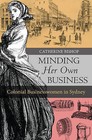 Minding Her Own Business: Colonial Businesswomen in Sydney by Catherine Bishop (Paperback, 2016)