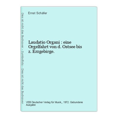 Laudatio Organi : eine Orgelfahrt von d. Ostsee bis z. Erzgebirge. Schäfer, Erns