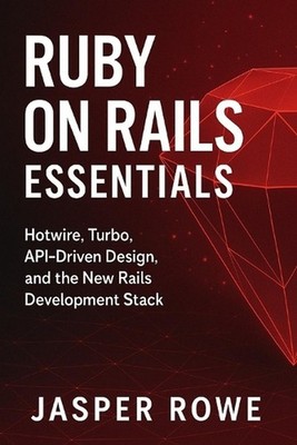 Ruby on Rails Essentials: Full-Stack Web Development for 2026: Building Modern A