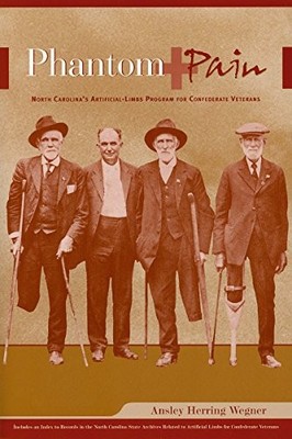 PHANTOM PAIN: NORTH CAROLINA'S ARTIFICIAL-LIMBS PROGRAM By Ansley Herring Wegner