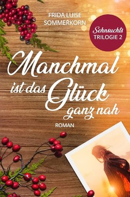Manchmal ist das Glück ganz nah | Frida Luise Sommerkorn | Sehnsuchts-Trilogie 2