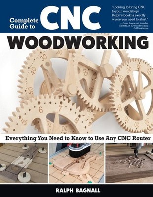 Complete Guide to CNC Woodworking : Everything You Need to Know to Use Any CN...