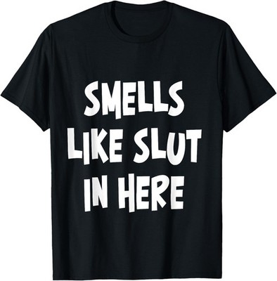 Smells Like Slut In Here Shirt Offensive Funny Adult Humor T-Shirt