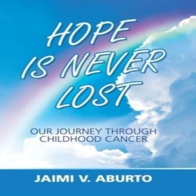 Hope Is Never Lost Our Journey Through Childhood Cancer Jaimi V.