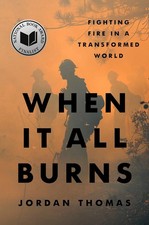 When It All Burns: Fighting Fire in a Transformed World by Jordan Thomas Hardcov