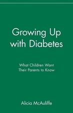 Growing Up with Diabetes: What Children Want Their Parents to Know by Alicia McA