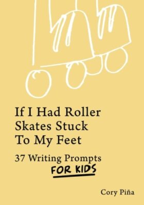 If I Had Roller Skates Stuck To My Feet: 37 Writing Prompts For Kids, PiAa-,