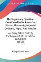 George Edward Biber | The Supremacy Question, Considered In Its Successive...