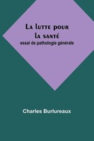 La Lutte Pour La Santé | Essai De Pathologie GéNéRale | Charles Burlureaux