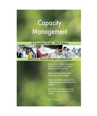 Capacity Management A Complete Guide - 2019 Edition, Gerardus Blokdyk