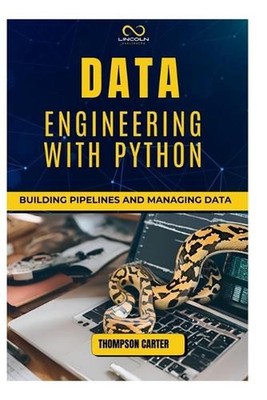 Data Engineering with Python: Building Pipelines and Managing Data by Thompson C