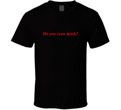 Do You Even Mosh? T Shirt Heavy Metal Punk L