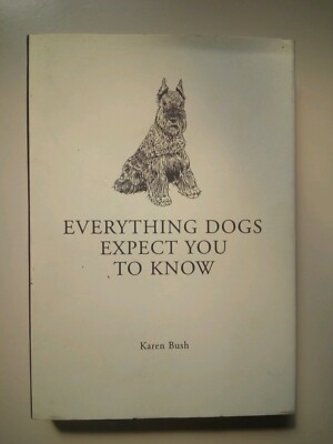 Everything Dogs Expect You to Know by Karen Bush