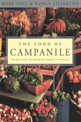 The Food of Campanile: Recipes from the Famed Los Angeles Restaurant: A ...